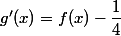  g'(x)=f(x)-\dfrac{1}{4}